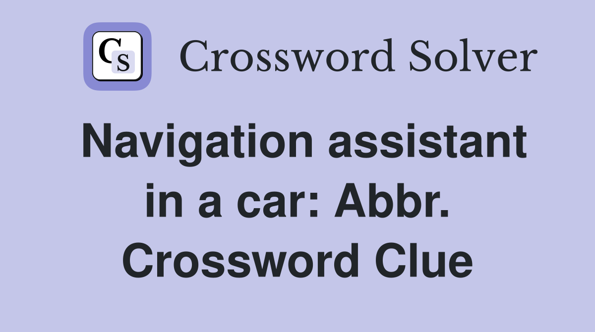 Navigation assistant in a car: Abbr. Crossword Clue