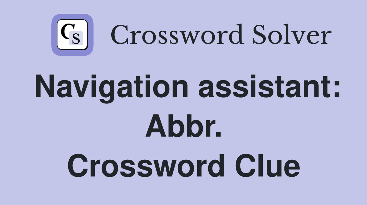 Navigation assistant: Abbr. Crossword Clue