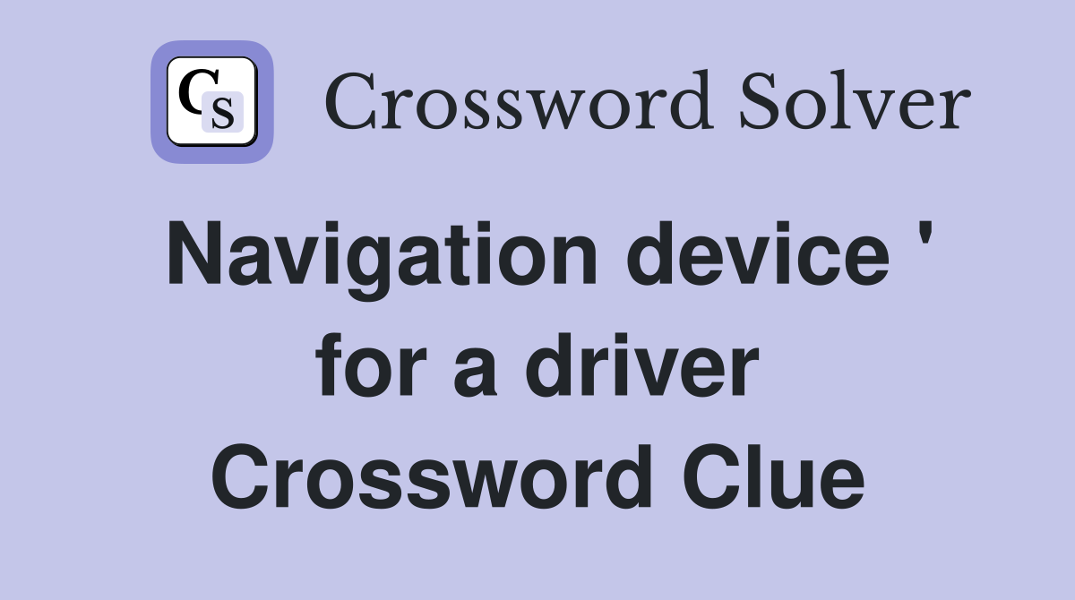 Navigation device ' for a driver Crossword Clue