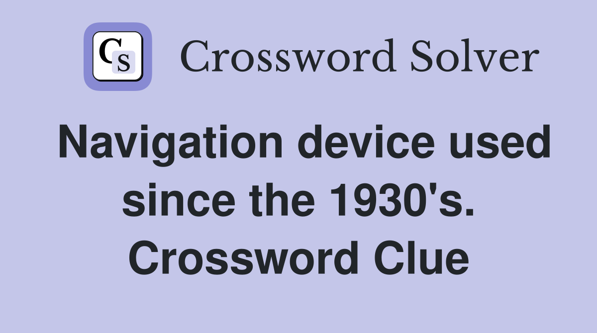 Navigation device used since the 1930's. Crossword Clue