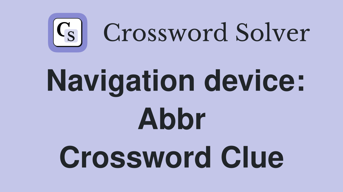 Navigation device: Abbr Crossword Clue