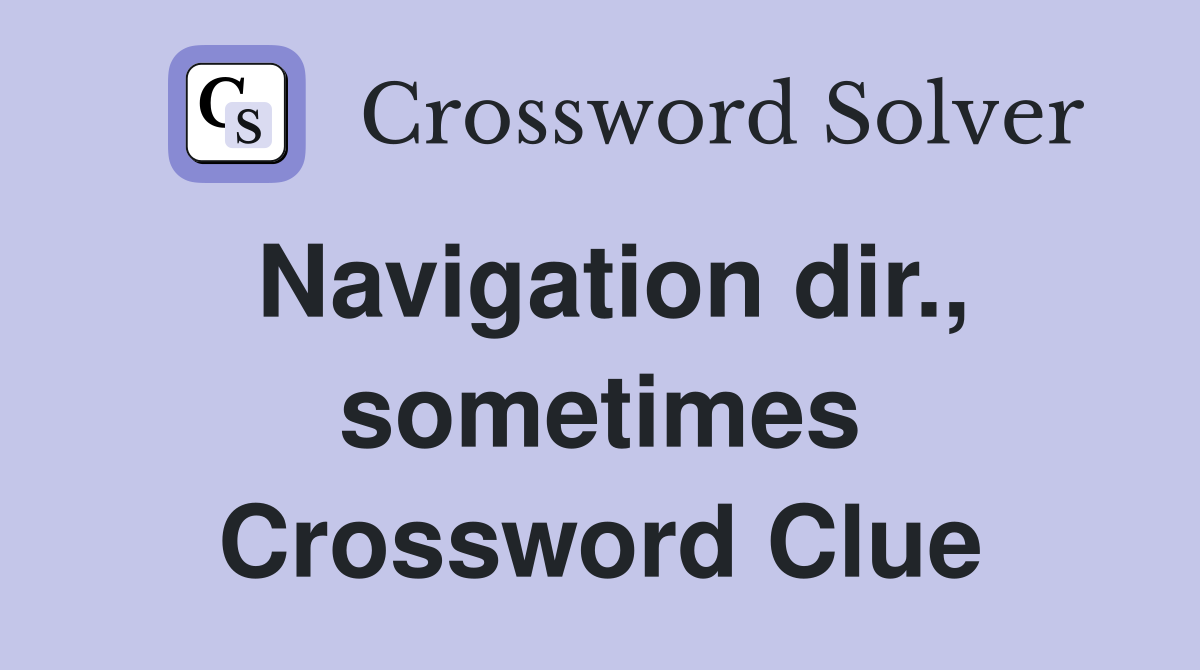 Navigation dir., sometimes Crossword Clue