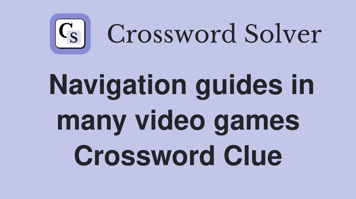 Navigation guides in many video games Crossword Clue