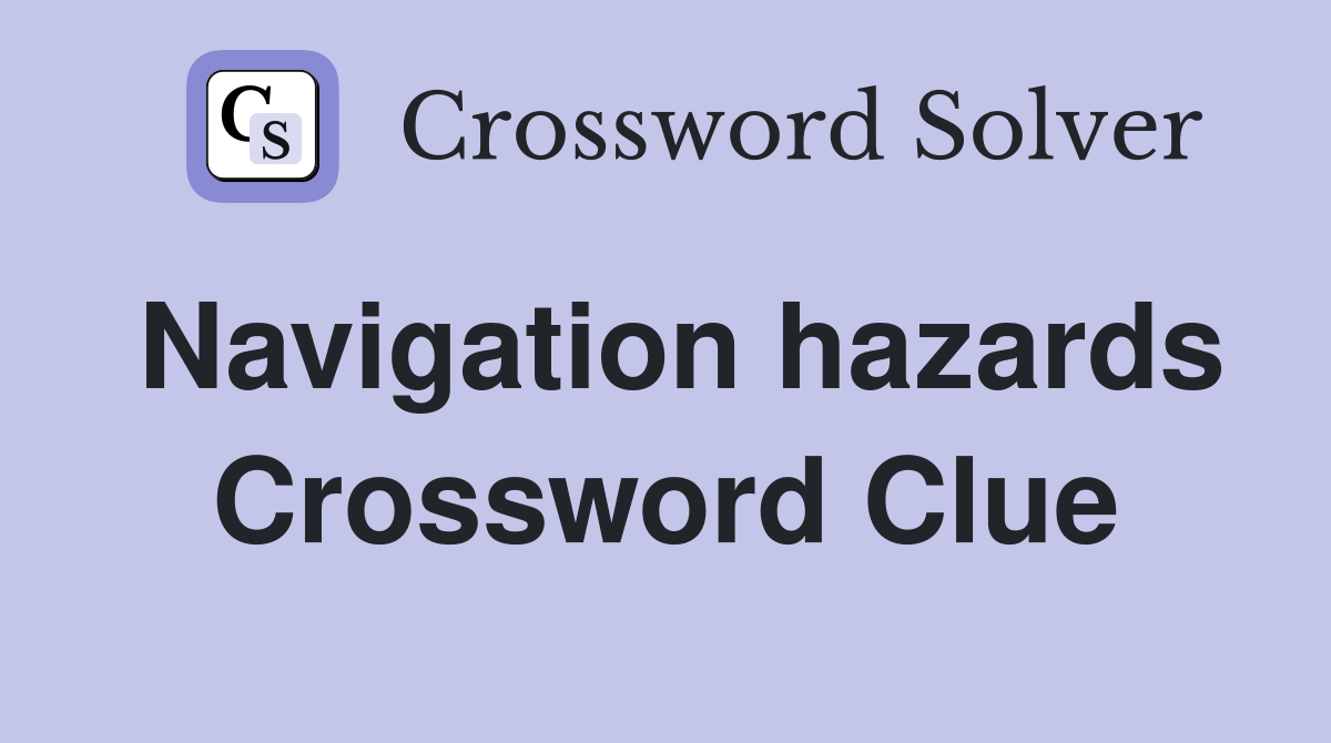Navigation hazards Crossword Clue