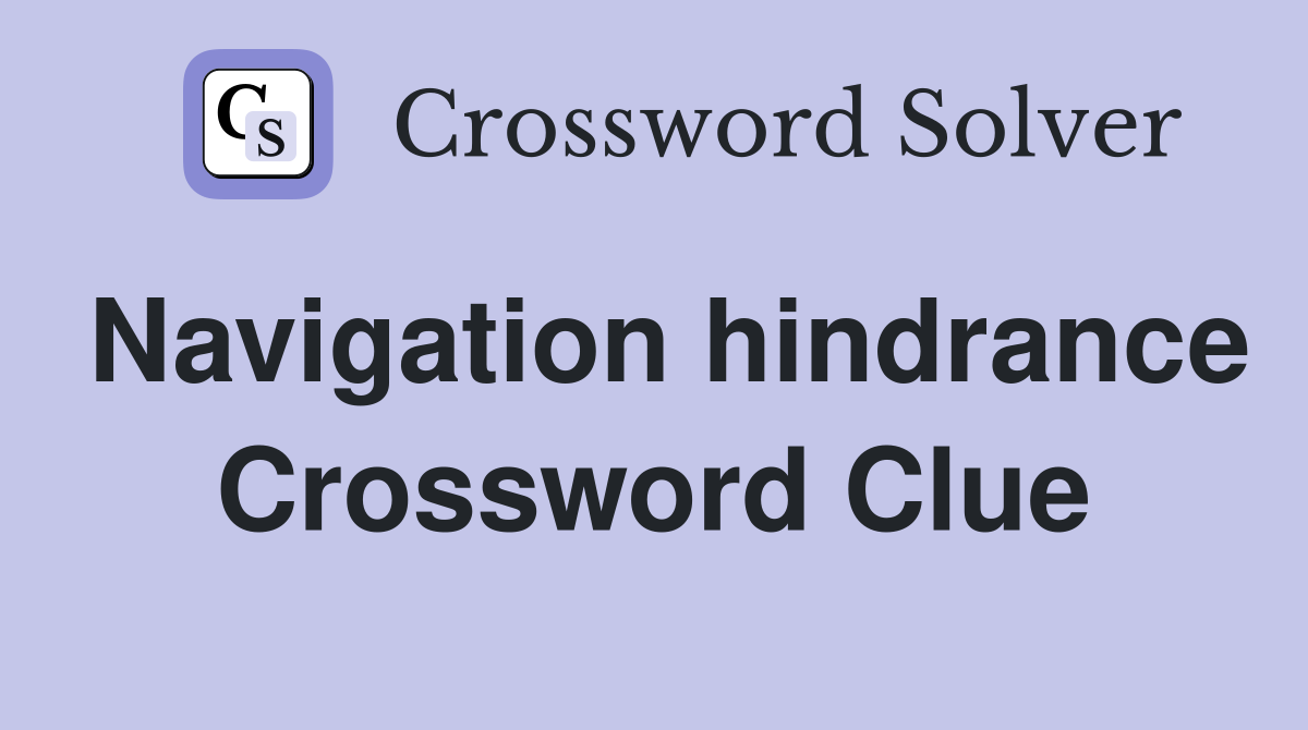 Navigation hindrance Crossword Clue