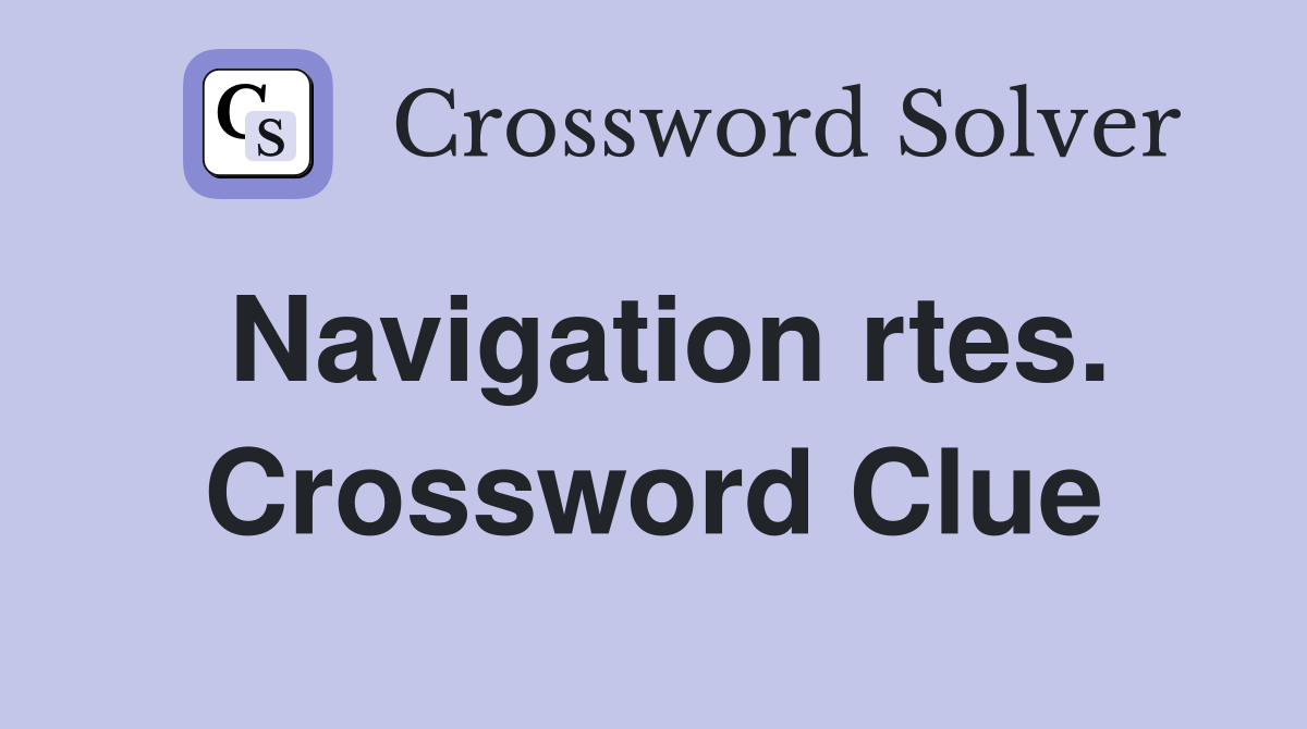 Navigation rtes. Crossword Clue
