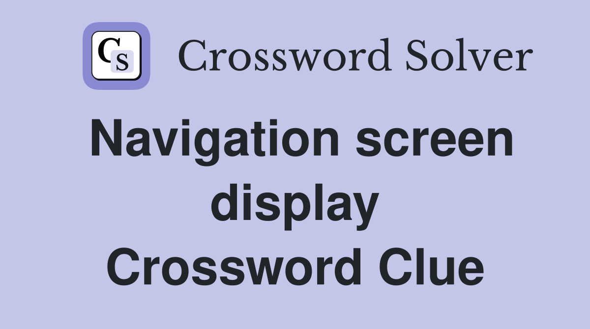 Navigation screen display Crossword Clue