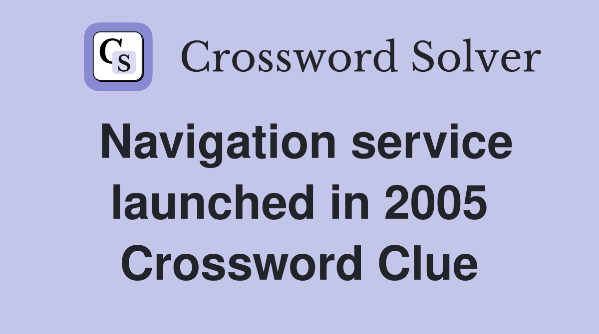 Navigation service launched in 2005 Crossword Clue