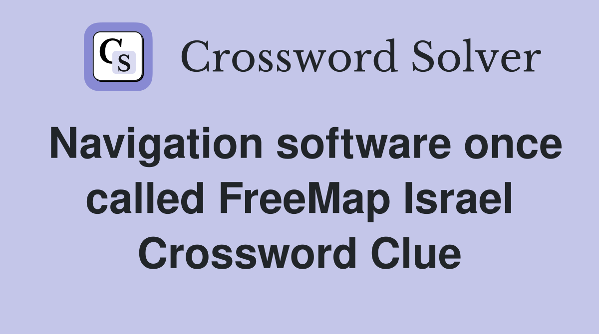 Navigation software once called FreeMap Israel Crossword Clue