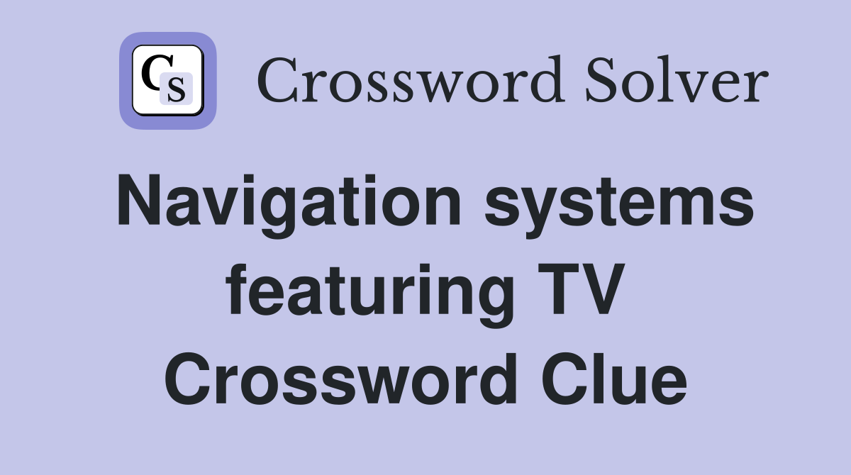 Navigation systems featuring TV Crossword Clue