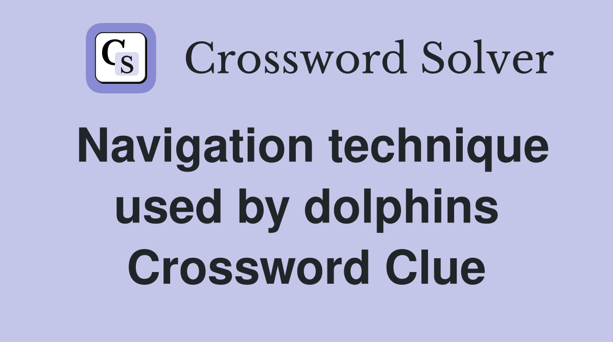 Navigation technique used by dolphins Crossword Clue