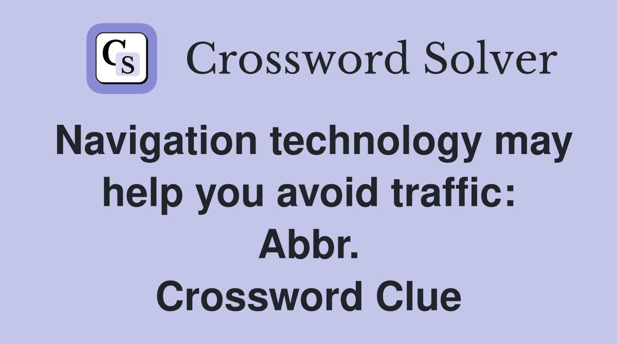 Navigation technology may help you avoid traffic: Abbr. Crossword Clue