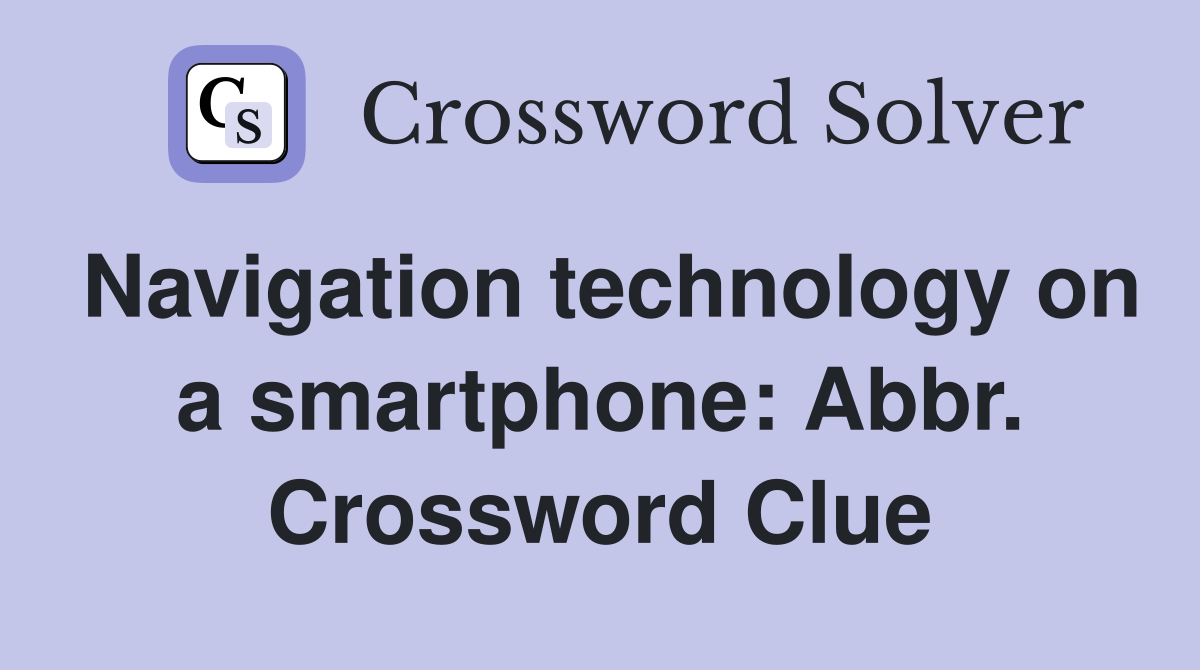 Navigation technology on a smartphone: Abbr. Crossword Clue