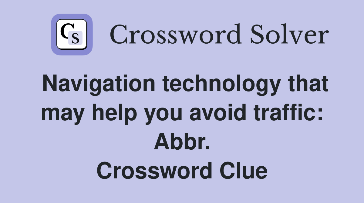 Navigation technology that may help you avoid traffic: Abbr. Crossword Clue