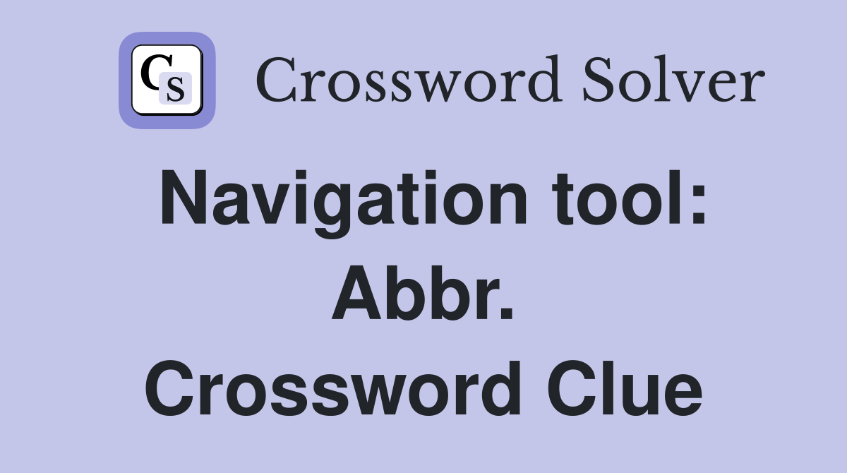 Navigation tool: Abbr. Crossword Clue