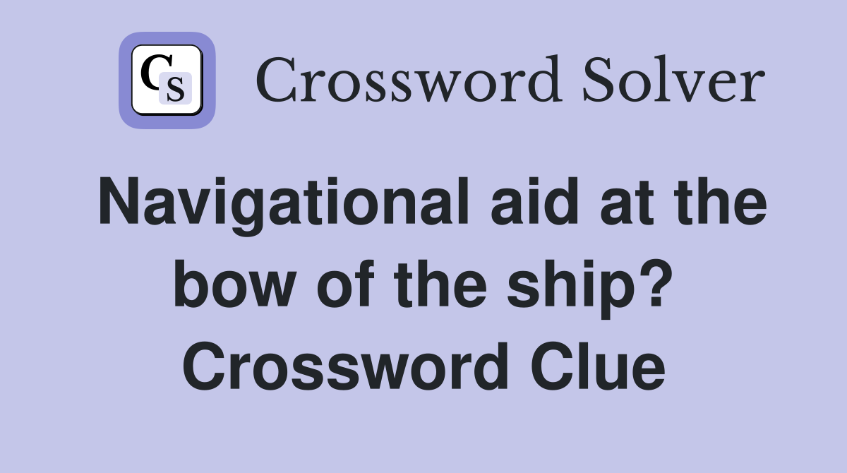 Navigational aid at the bow of the ship? Crossword Clue