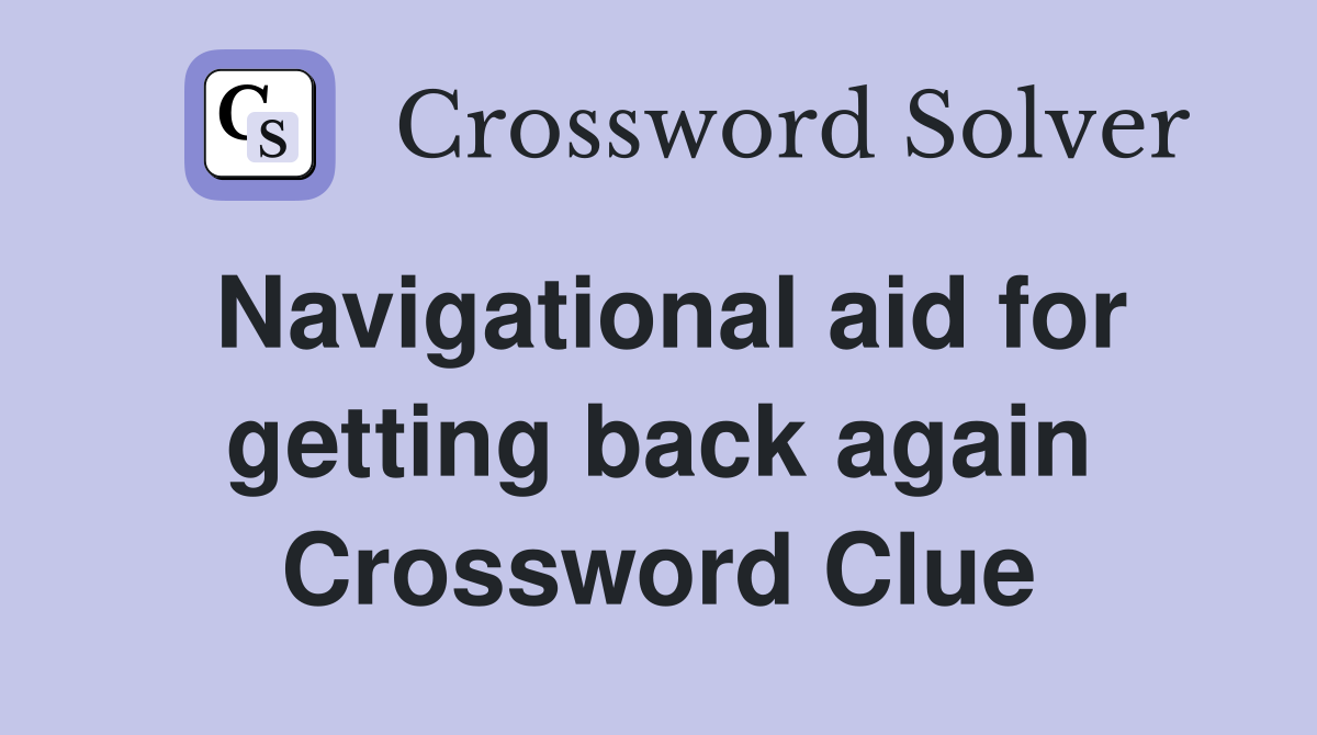 Navigational aid for getting back again Crossword Clue