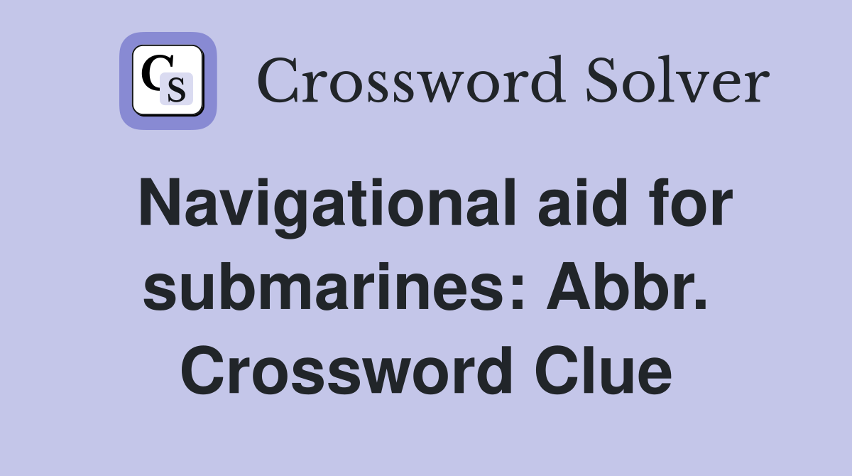 Navigational aid for submarines: Abbr. Crossword Clue
