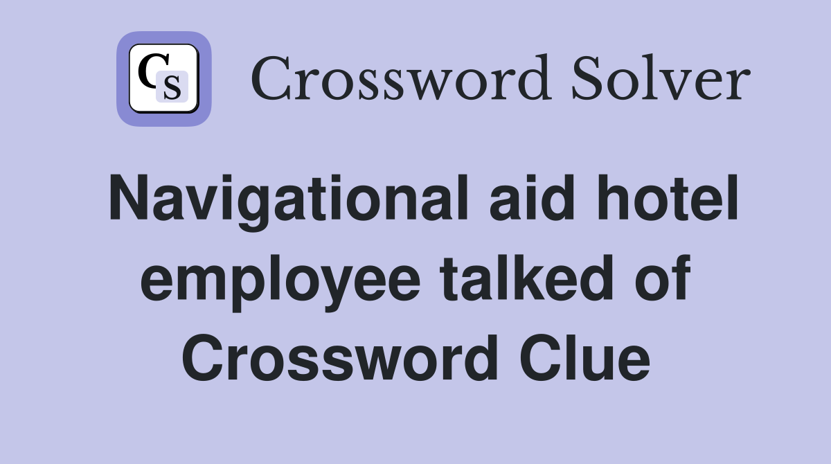Navigational aid hotel employee talked of Crossword Clue