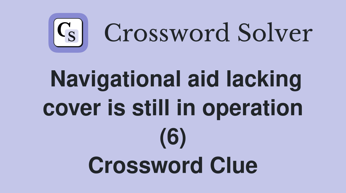 Navigational aid lacking cover is still in operation (6) Crossword Clue