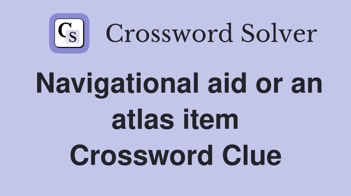 Navigational aid or an atlas item Crossword Clue