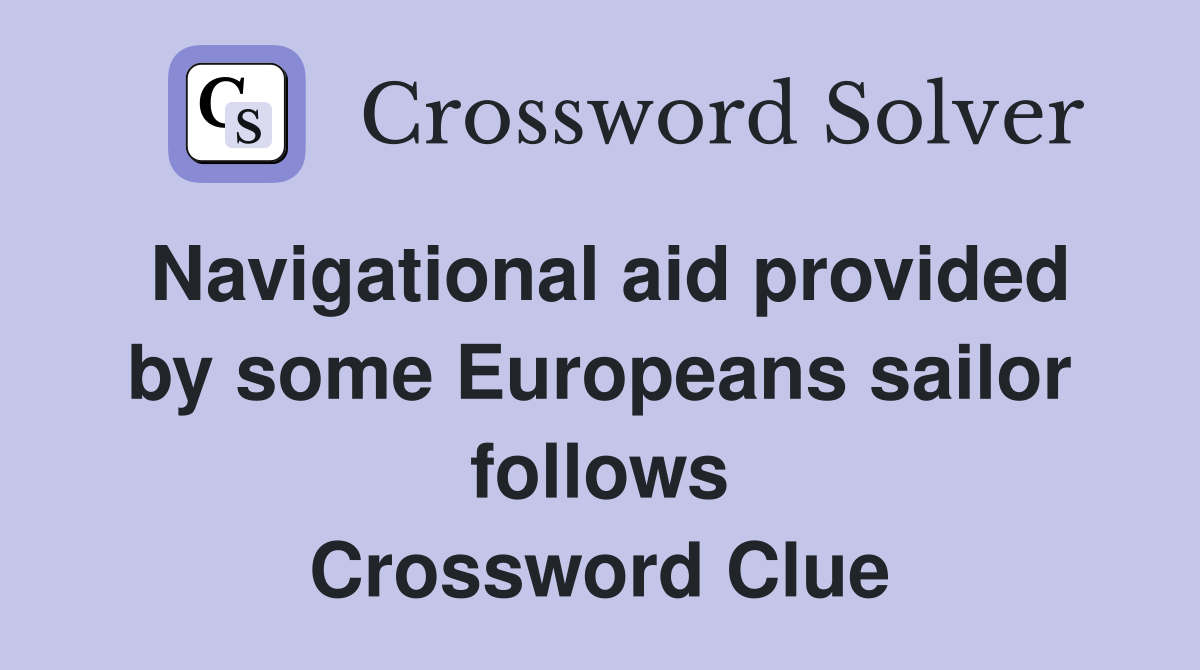 Navigational aid provided by some Europeans sailor follows Crossword Clue