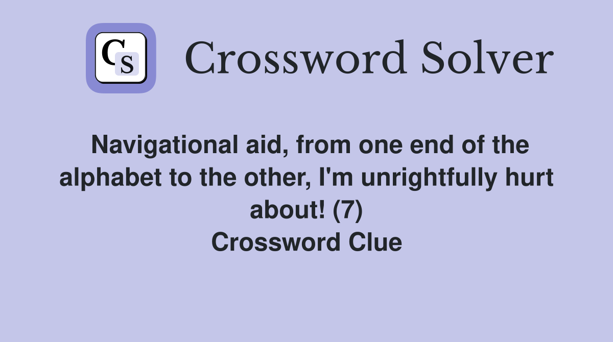 Navigational aid, from one end of the alphabet to the other, I'm unrightfully hurt about! (7) Crossword Clue