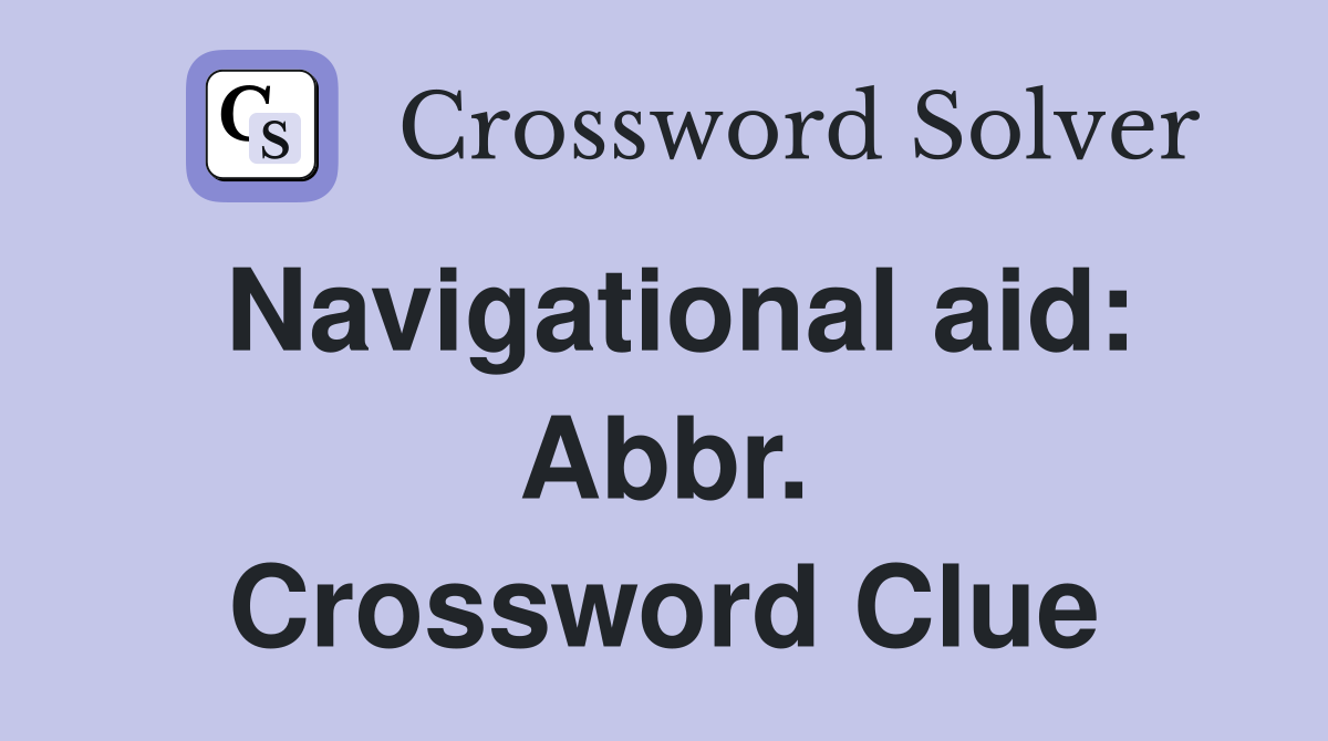 Navigational aid: Abbr. Crossword Clue