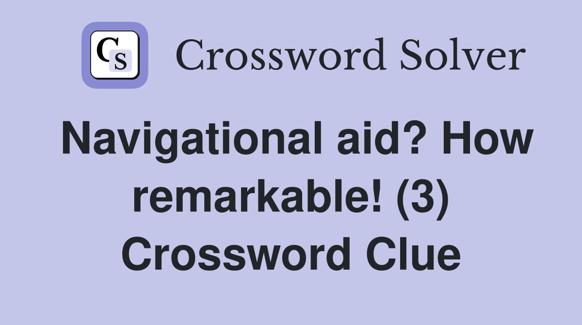 Navigational aid? How remarkable! (3) Crossword Clue