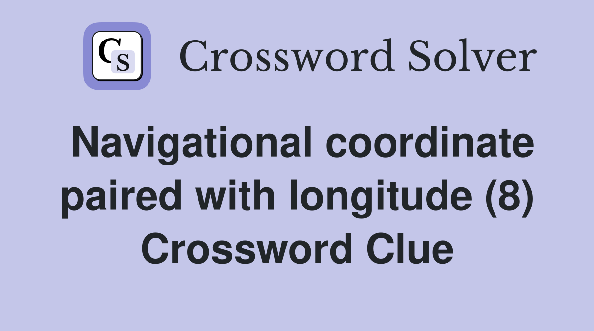 Navigational coordinate paired with longitude (8) Crossword Clue