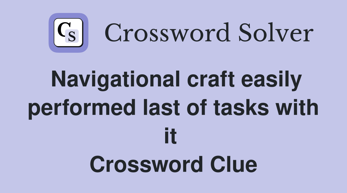 Navigational craft easily performed last of tasks with it  Crossword Clue