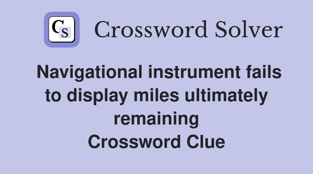 Navigational instrument fails to display miles ultimately remaining Crossword Clue