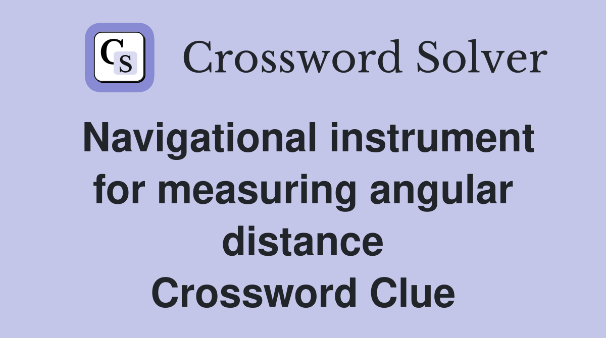 Navigational instrument for measuring angular distance Crossword Clue