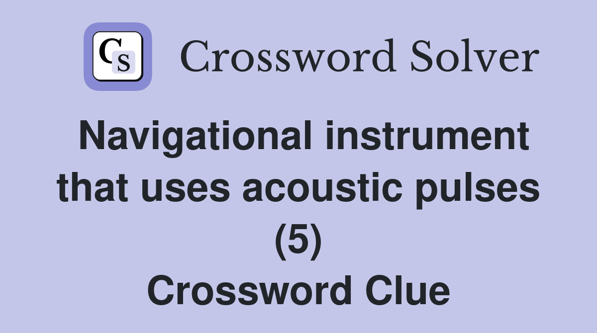 Navigational instrument that uses acoustic pulses (5) Crossword Clue