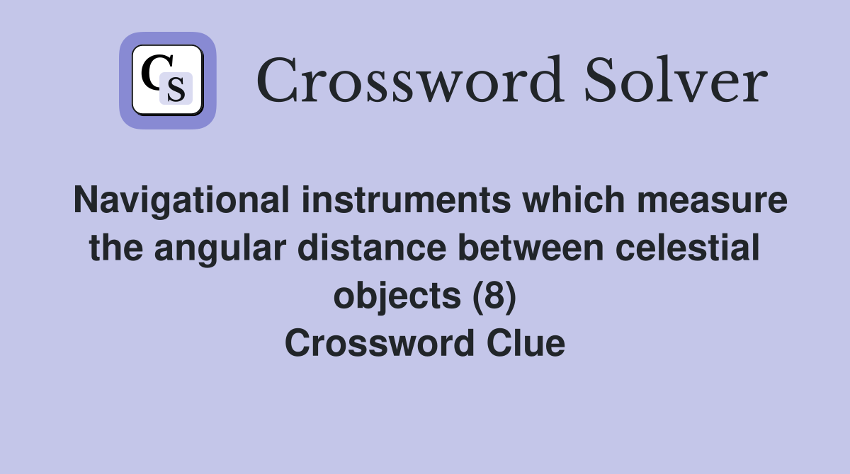 Navigational instruments which measure the angular distance between celestial objects (8) Crossword Clue