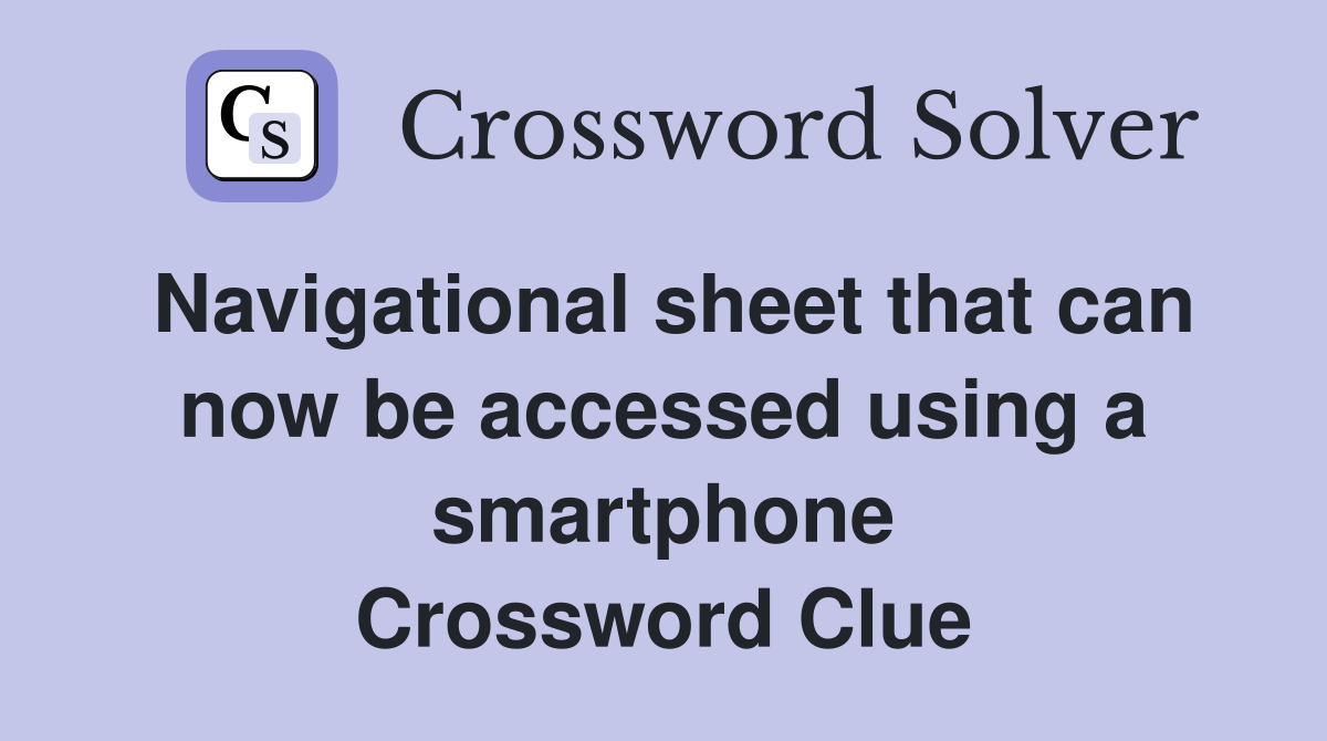 Navigational sheet that can now be accessed using a smartphone Crossword Clue