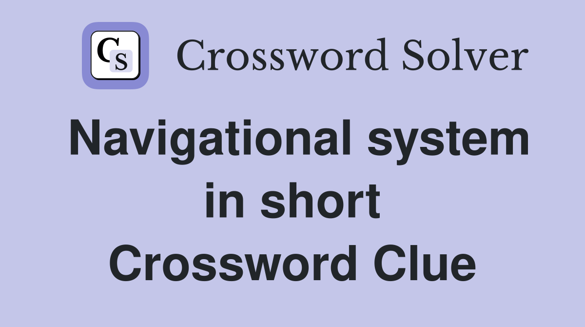 Navigational system in short Crossword Clue