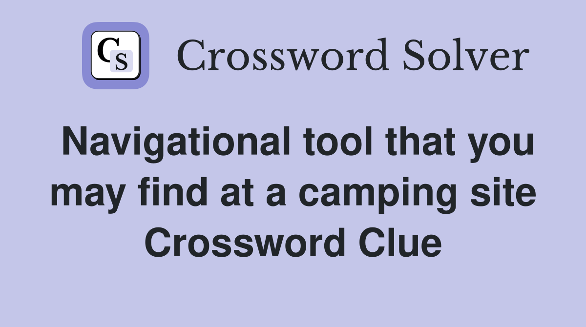 Navigational tool that you may find at a camping site Crossword Clue