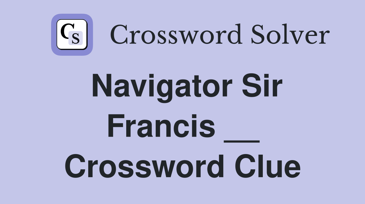 Navigator Sir Francis __ Crossword Clue