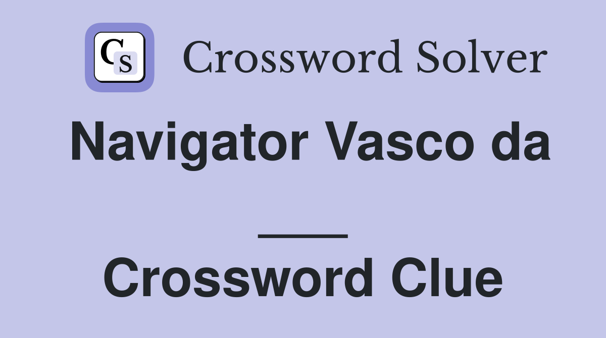 Navigator Vasco da ___ Crossword Clue