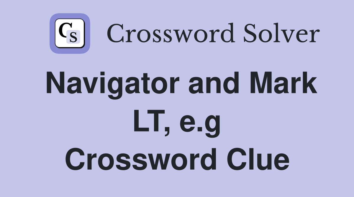 Navigator and Mark LT, e.g Crossword Clue