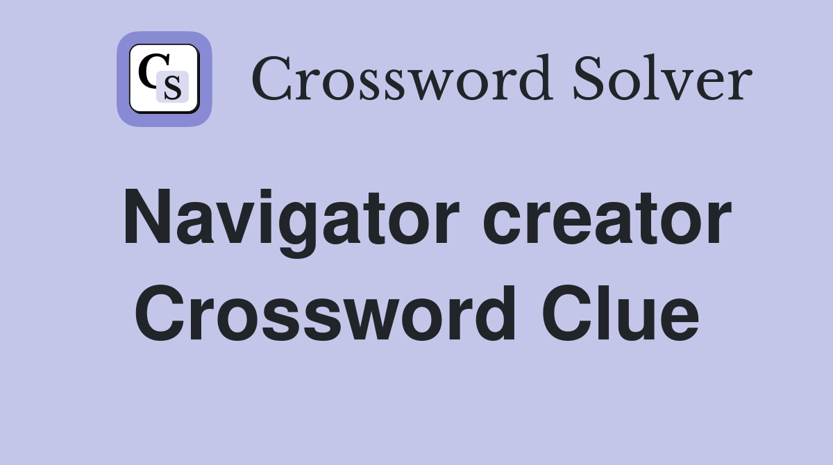 Navigator creator Crossword Clue