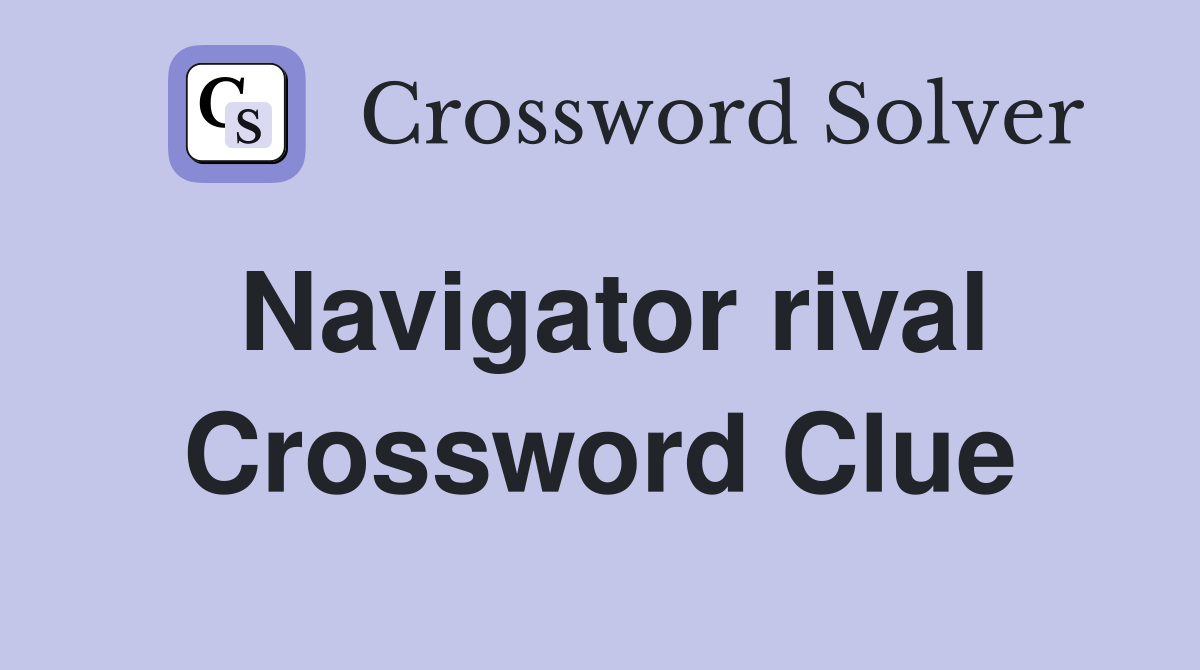 Navigator rival Crossword Clue