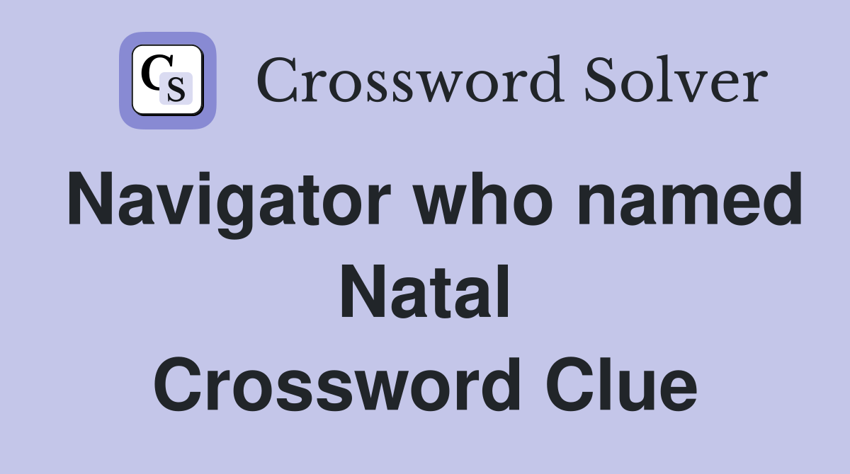 Navigator who named Natal Crossword Clue