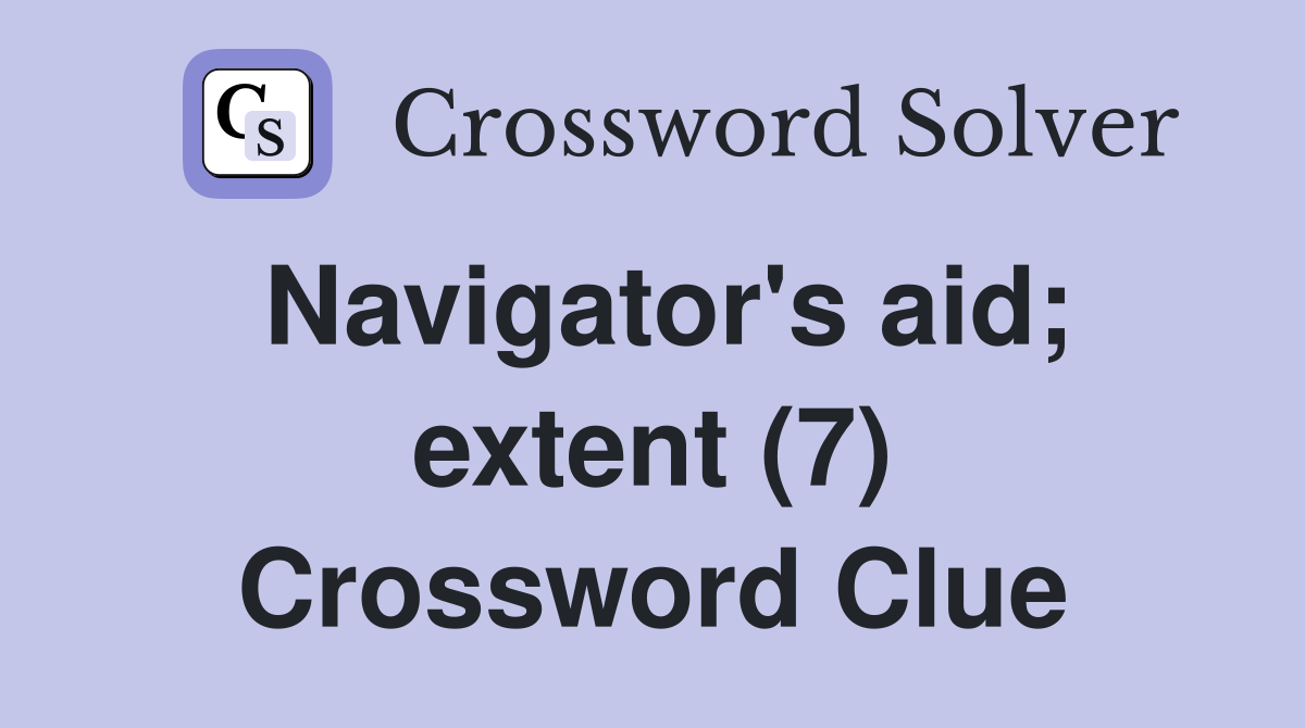 Navigator's aid; extent (7) Crossword Clue