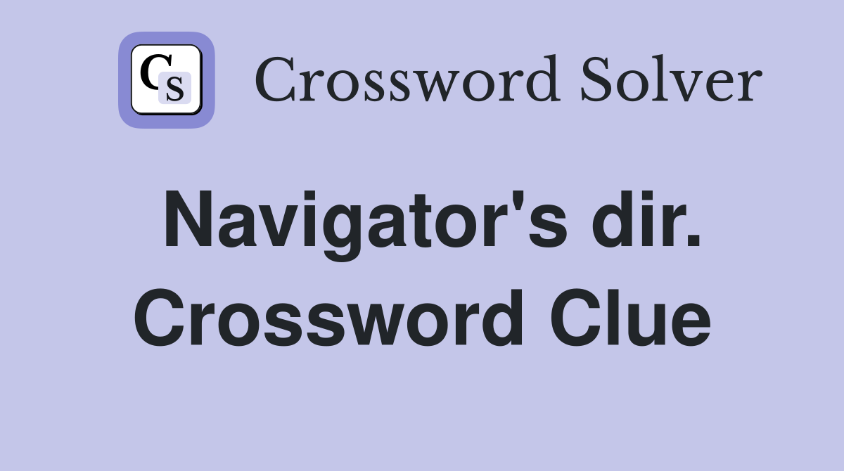 Navigator's dir. Crossword Clue