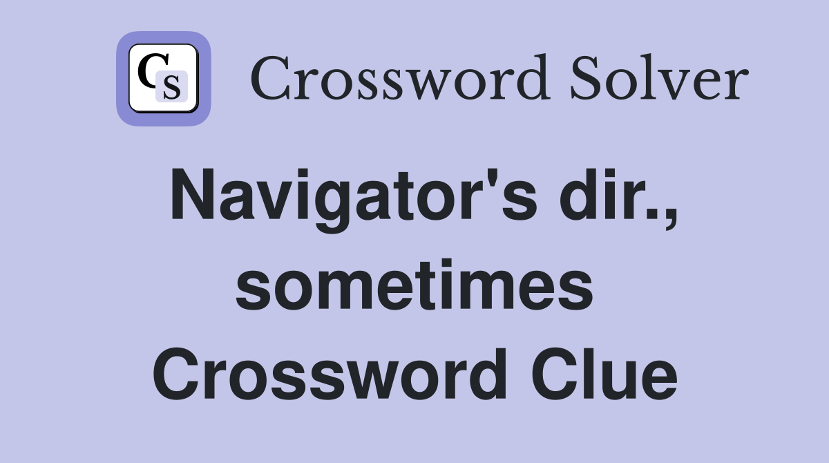 Navigator's dir., sometimes Crossword Clue