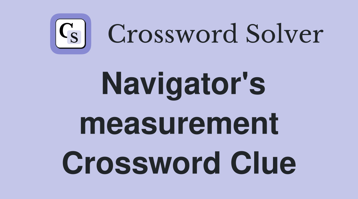 Navigator's measurement Crossword Clue