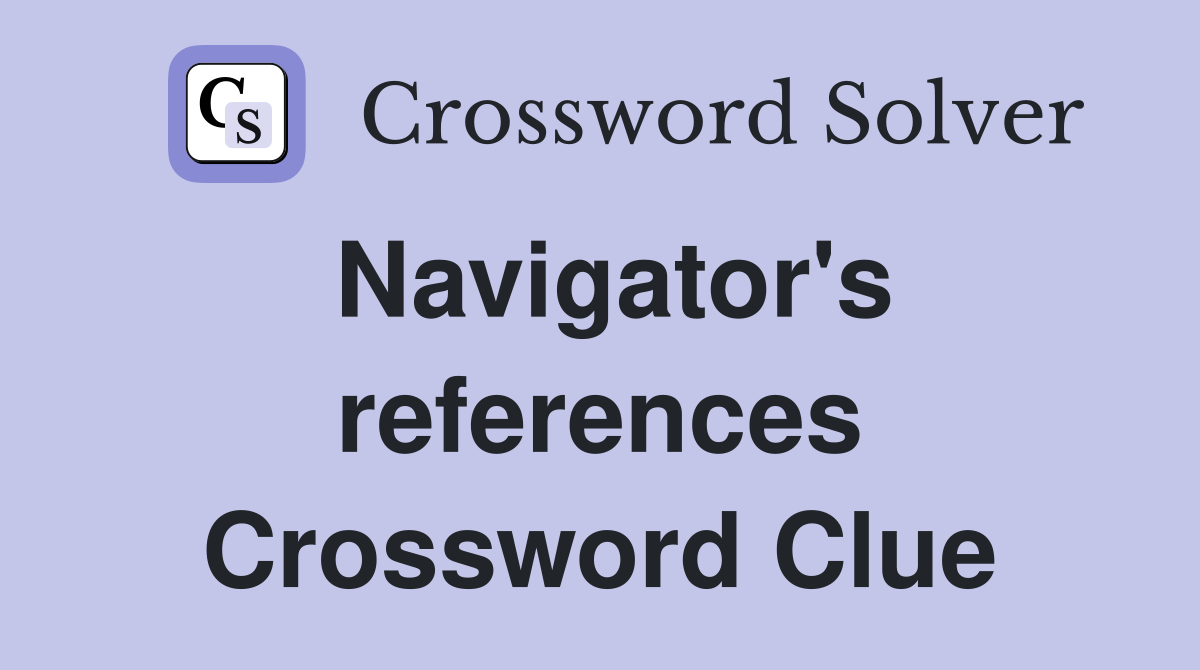 Navigator's references Crossword Clue