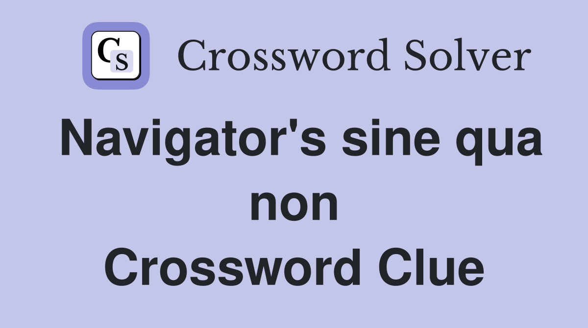 Navigator's sine qua non Crossword Clue